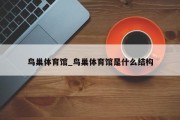 鸟巢体育馆_鸟巢体育馆是什么结构