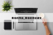黄帝的传说_黄帝的传说课文