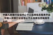 中国人民银行征信中心个人信用信息服务平台_中国人民银行征信中心个人信用信息服务平台的
